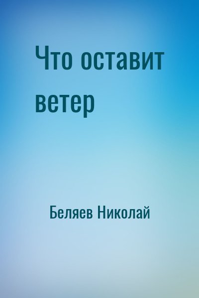 Беляев Николай - Что оставит ветер