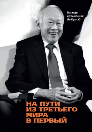 Куан Ю Ли - На пути из третьего мира в первый. Взгляды и убеждения Ли Куан Ю