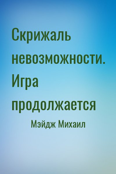 Мэйдж Михаил - Скрижаль невозможности. Игра продолжается