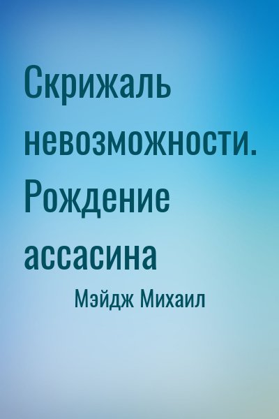 Мэйдж Михаил - Скрижаль невозможности. Рождение ассасина