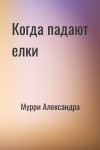 Мурри Александра - Когда падают елки