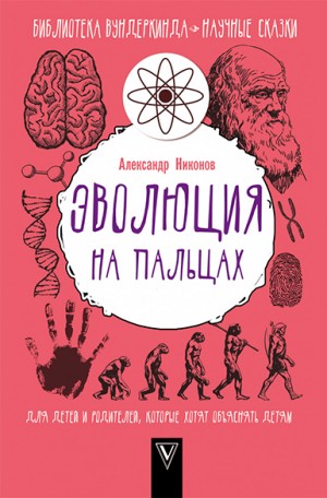 Никонов Александр - Эволюция на пальцах. Для детей и родителей, которые хотят объяснять детям