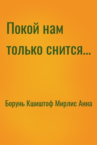 Борунь Кшиштоф, Мирлис Анна - Покой нам только снится…