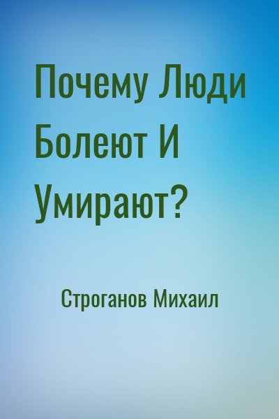 Строганов Михаил - Почему Люди Болеют И Умирают?