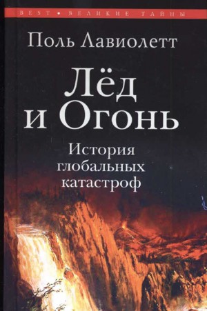 Лавиолетт Поль - Лёд и Огонь. История глобальных катастроф