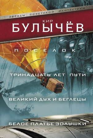 Булычев Кир - Поселок. Тринадцать лет пути. Великий дух и беглецы. Белое платье Золушки