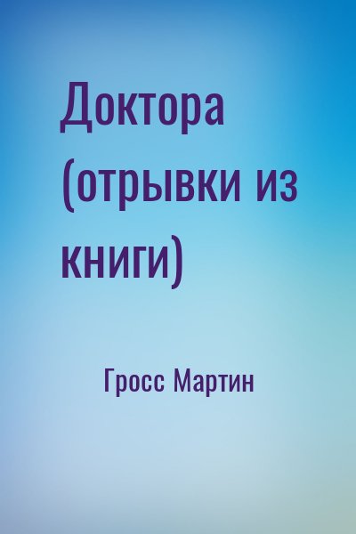 Гросс Мартин - Доктора (отрывки из книги)