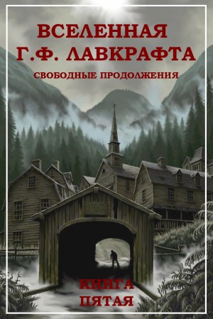 Блох Роберт, Картер Лин, Каттнер Генри, Бирс Амброз, Маккалоу Джозеф, Клейн Теодор - Вселенная Г. Ф. Лавкрафта. Свободные продолжения. Книга 5