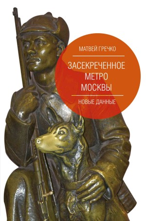 Гречко Матвей - Засекреченное метро Москвы. Новые данные