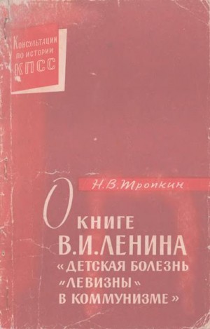 Тропкин Николай - О книге В.И. Ленина «Детская болезнь "левизны" в коммунизме»
