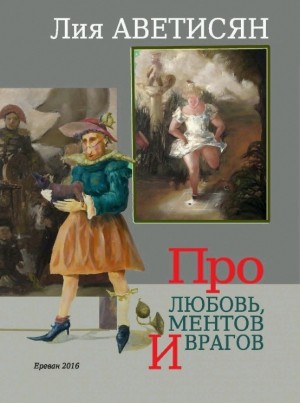 Аветисян Лия - Про любовь, ментов и врагов