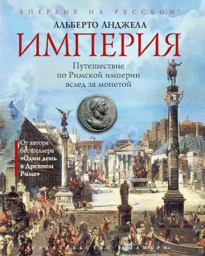 Анджела Альберто - Империя. Путешествие по Римской империи вслед за монетой