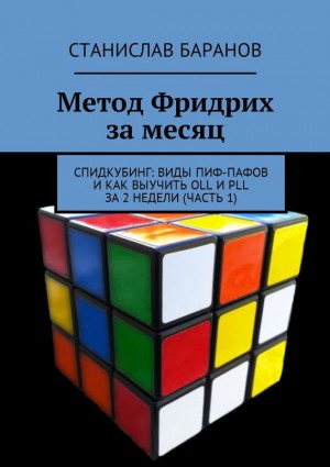 Баранов Станислав - Метод Фридрих за месяц. Спидкубинг: виды Пиф-Пафов и как выучить OLL и PLL за 2 недели (часть 1)