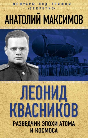 Максимов Анатолий - Леонид Квасников. Разведчик эпохи атома и космоса