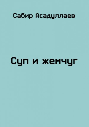 Асадуллаев Сабир - Суп и жемчуг