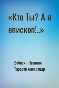 «Кто Ты? А я епископ!..»