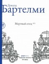 Бартельми Дональд - Мертвый отец