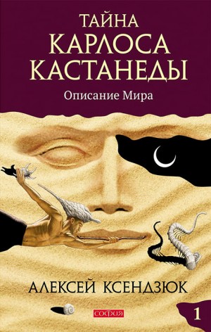 Ксендзюк Алексей - Тайна Карлоса Кастанеды. Часть I. Описание мира