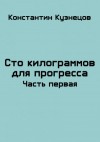 Кузнецов Константин - Сто килограммов для прогресса. Часть первая