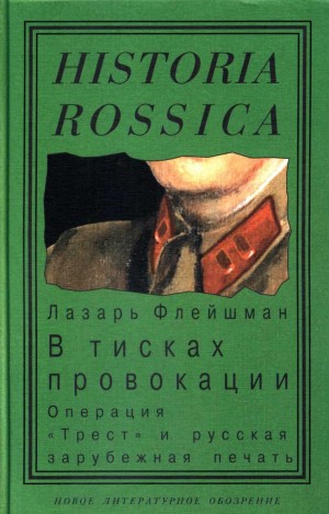 Флейшман Лазарь - В тисках провокации. Операция «Трест» и русская зарубежная печать