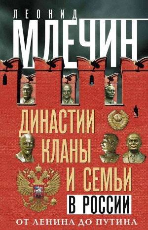 Млечин Леонид - Династии, кланы и семьи в России. От Ленина до Путина