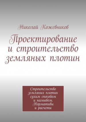 Кожевников Николай - Проектирование и строительство земляных плотин