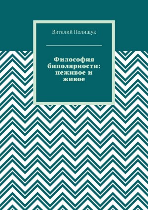 Полищук Виталий - Философия биполярности: неживое и живое
