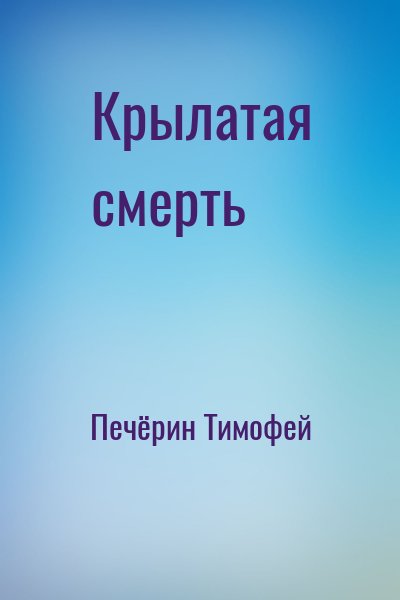 Печёрин Тимофей - Крылатая смерть