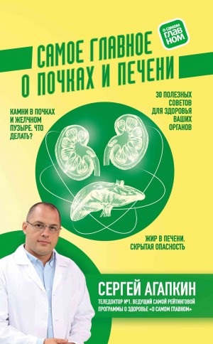 Агапкин Сергей - Самое главное о почках и печени