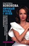 Кононова Екатерина - Личный бренд с нуля. Как заполучить признание, популярность, славу, когда ты ничего не знаешь о персональном PR