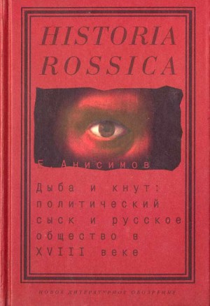 Анисимов Евгений - Дыба и кнут. Политический сыск и русское общество в XVIII веке