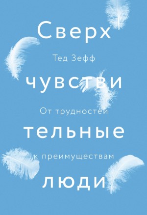 Зефф Тед - Сверхчувствительные люди. От трудностей к преимуществам