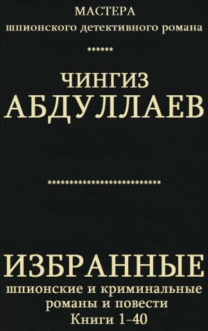 Абдуллаев Чингиз - Избранные шпионские и криминальные романы и повести. Компиляция. кн. 1-40