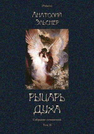 Эльснер Анатолий - Рыцарь духа (Собрание сочинений. Том II)