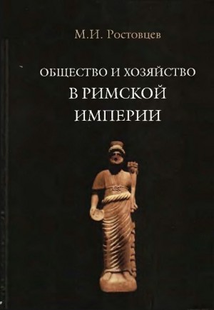 Ростовцев Михаил - Общество и хозяйство в Римской империи. Том II