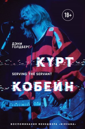 Голдберг Дэнни - Курт Кобейн. Serving the Servant. Воспоминания менеджера «Nirvana»