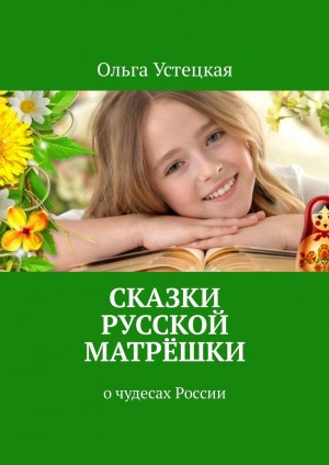 Устецкая Ольга - Сказки русской матрёшки