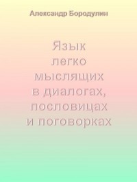 Язык легко мыслящих в диалогах, пословицах и поговорках