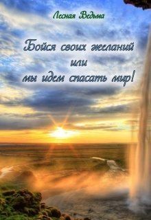  - Бойся своих желаний или мы идем спасать мир!