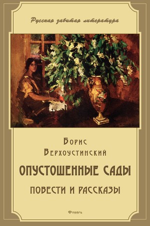 Верхоустинский Борис - Опустошенные сады (сборник)