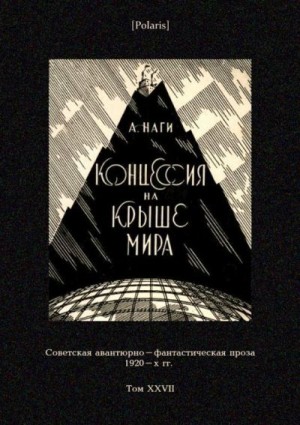 Наги Алексей - Концессия на крыше мира (Советская авантюрно-фантастическая проза 1920-х гг. Т. XXVII)