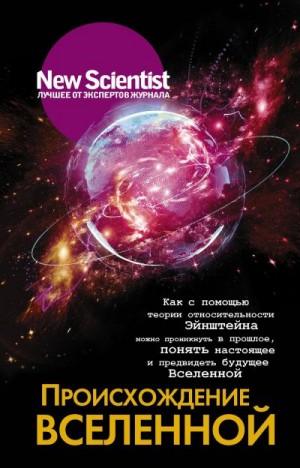 неизвестен — Публицистика Автор - Происхождение Вселенной. Как с помощью теории относительности Эйнштейна можно проникнуть в прошлое, понять настоящее и предвидеть будущее Вселенной