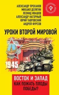 Фурсов Андрей, Проханов Александр, Султанов Шамиль, Тавровский Юрий, Делягин Михаил, Ивашов Леонид, Винников Владимир, Нагорный Александр, Батчиков Сергей, Черняховский Сергей - Уроки Второй мировой. Восток и Запад. Как пожать плоды Победы?