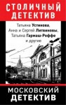 Литвиновы Анна и Сергей, Михайлова Евгения, Дубчак Анна, Князева Анна, Крамер Марина, Гармаш-Роффе Татьяна, Устинова Татьяна - Московский детектив