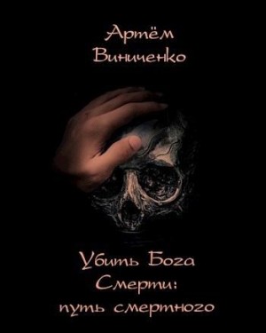 Виниченко Артём - Убить Бога Смерти: путь смертного
