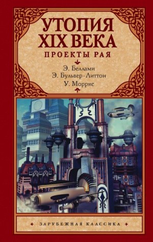 Моррис Уильям, Бульвер-Литтон Эдвард, Беллами Эдвард - Утопия XIX века. Проекты рая