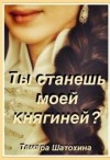 Шатохина Тамара - Ты станешь моей княгиней?