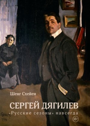 Схейен Шенг - Сергей Дягилев. «Русские сезоны» навсегда