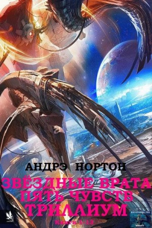 Нортон Андрэ - Звёздные врата. Пять чувств. Триллиум. Сборник. кн. 1-13