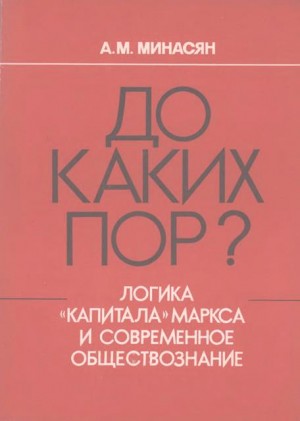 Минасян Артавазд - До каких пор? Логика «Капитала» Маркса и современное обществознание